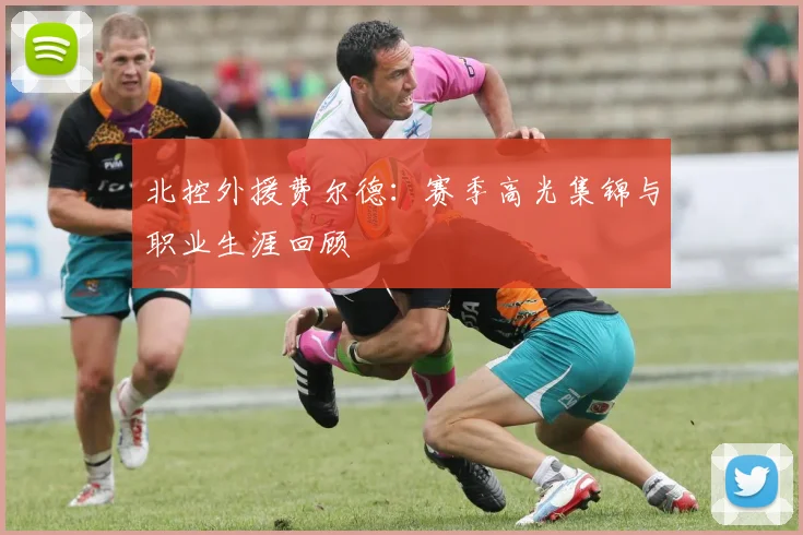 北控外援费尔德：赛季高光集锦与职业生涯回顾
