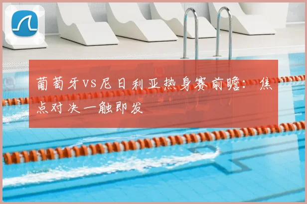 葡萄牙vs尼日利亚热身赛前瞻：焦点对决一触即发